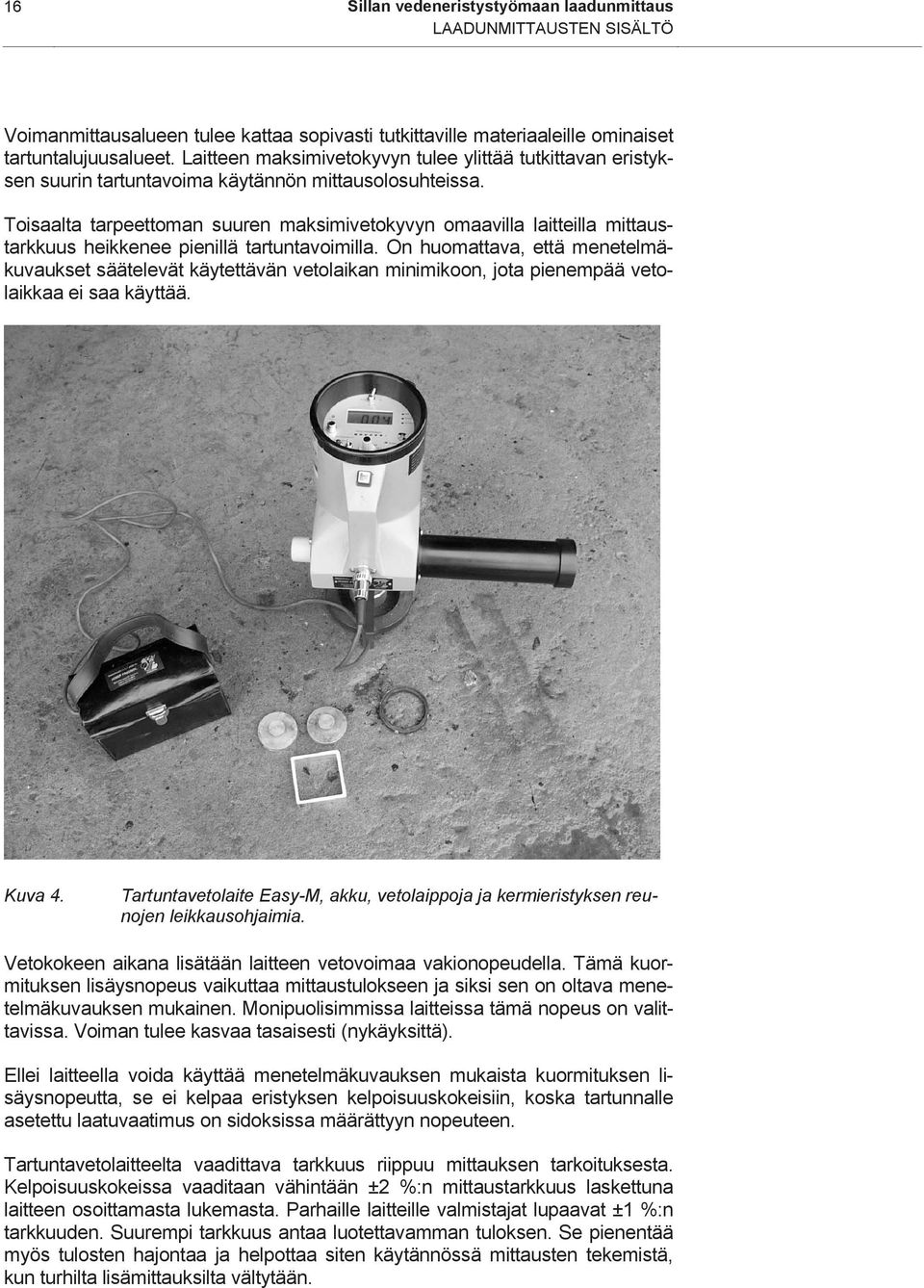 Toisaalta tarpeettoman suuren maksimivetokyvyn omaavilla laitteilla mittaustarkkuus heikkenee pienillä tartuntavoimilla.