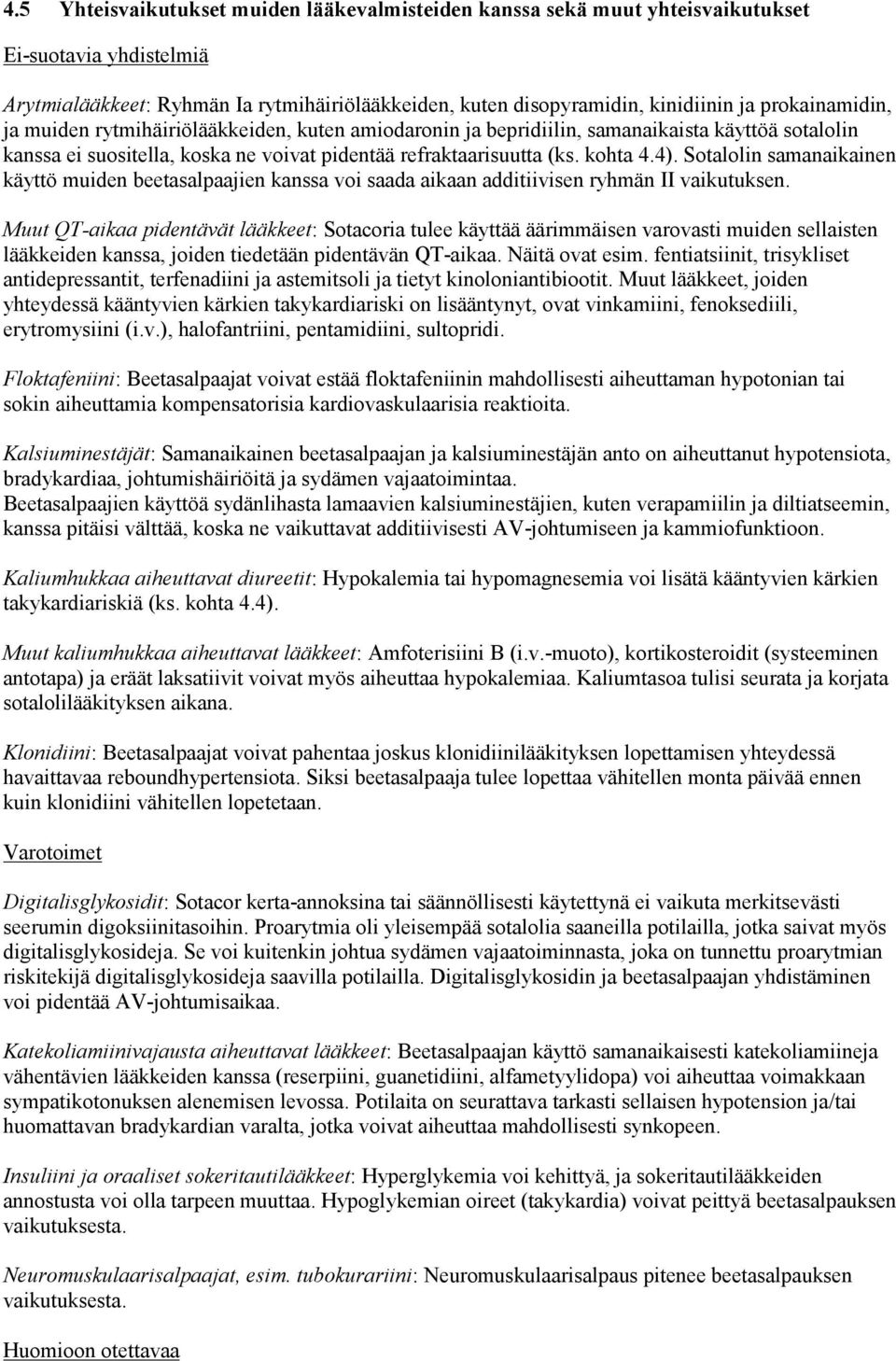 Sotalolin samanaikainen käyttö muiden beetasalpaajien kanssa voi saada aikaan additiivisen ryhmän II vaikutuksen.