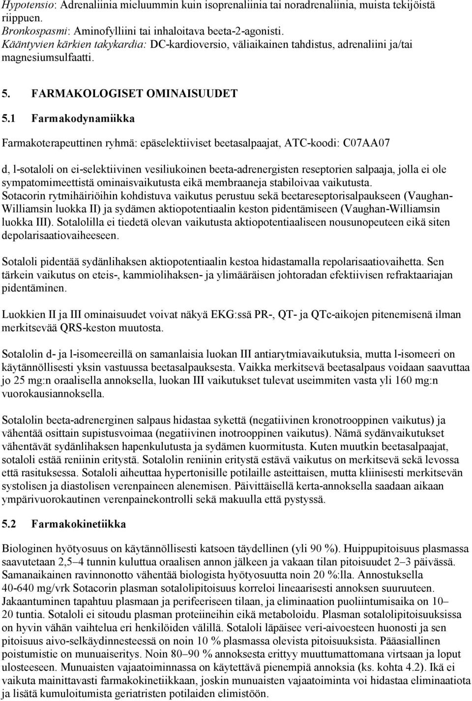 1 Farmakodynamiikka Farmakoterapeuttinen ryhmä: epäselektiiviset beetasalpaajat, ATC-koodi: C07AA07 d, l-sotaloli on ei-selektiivinen vesiliukoinen beeta-adrenergisten reseptorien salpaaja, jolla ei