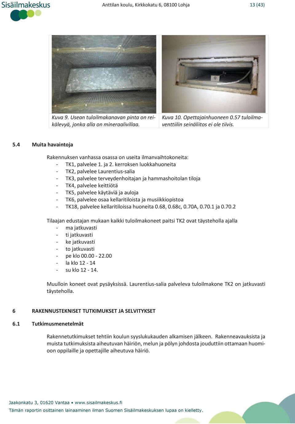 kerroksen luokkahuoneita - TK2, palvelee Laurentius-salia - TK3, palvelee terveydenhoitajan ja hammashoitolan tiloja - TK4, palvelee keittiötä - TK5, palvelee käytäviä ja auloja - TK6, palvelee osaa