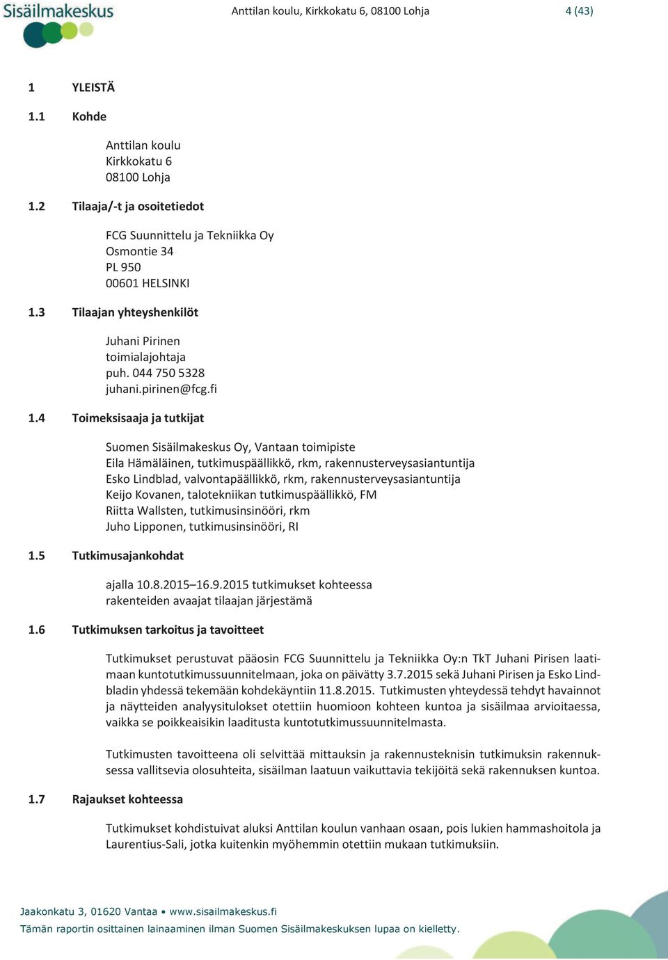 4 Toimeksisaaja ja tutkijat Suomen Sisäilmakeskus Oy, Vantaan toimipiste Eila Hämäläinen, tutkimuspäällikkö, rkm, rakennusterveysasiantuntija Esko Lindblad, valvontapäällikkö, rkm,