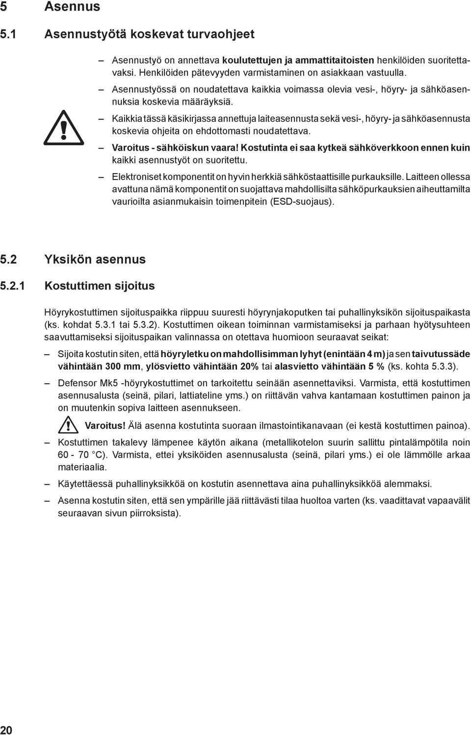 Kaikkia tässä käsikirjassa annettuja laiteasennusta sekä vesi-, höyry- ja sähköasennusta koskevia ohjeita on ehdottomasti noudatettava. Varoitus - sähköiskun vaara!