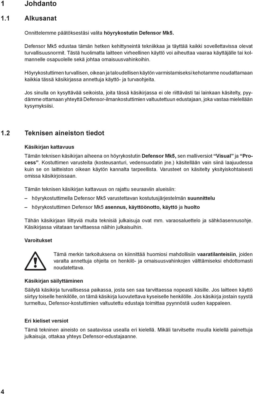 Tästä huolimatta laitteen virheellinen käyttö voi aiheuttaa vaaraa käyttäjälle tai kolmannelle osapuolelle sekä johtaa omaisuusvahinkoihin.