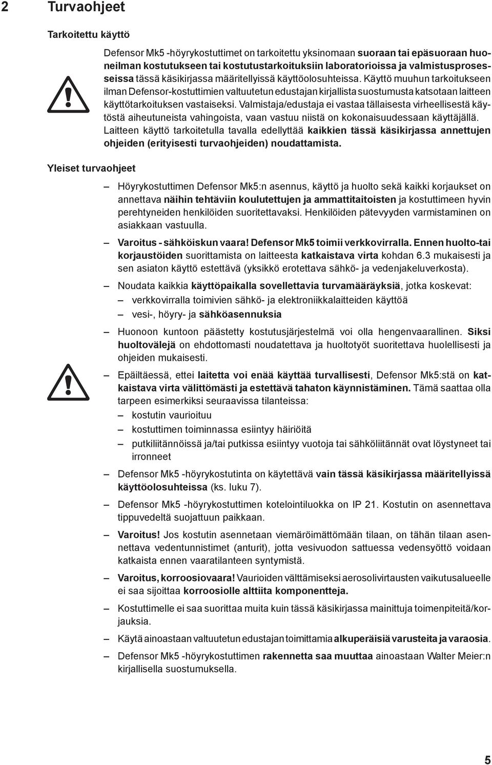 Käyttö muuhun tarkoitukseen ilman Defensor-kostuttimien valtuutetun edustajan kirjallista suostumusta katsotaan laitteen käyttötarkoituksen vastaiseksi.