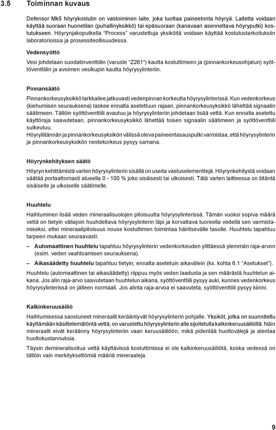 Höyrynjakoputkella Process varustettuja yksiköitä voidaan käyttää kostutustarkoituksiin laboratorioissa ja prosessiteollisuudessa.