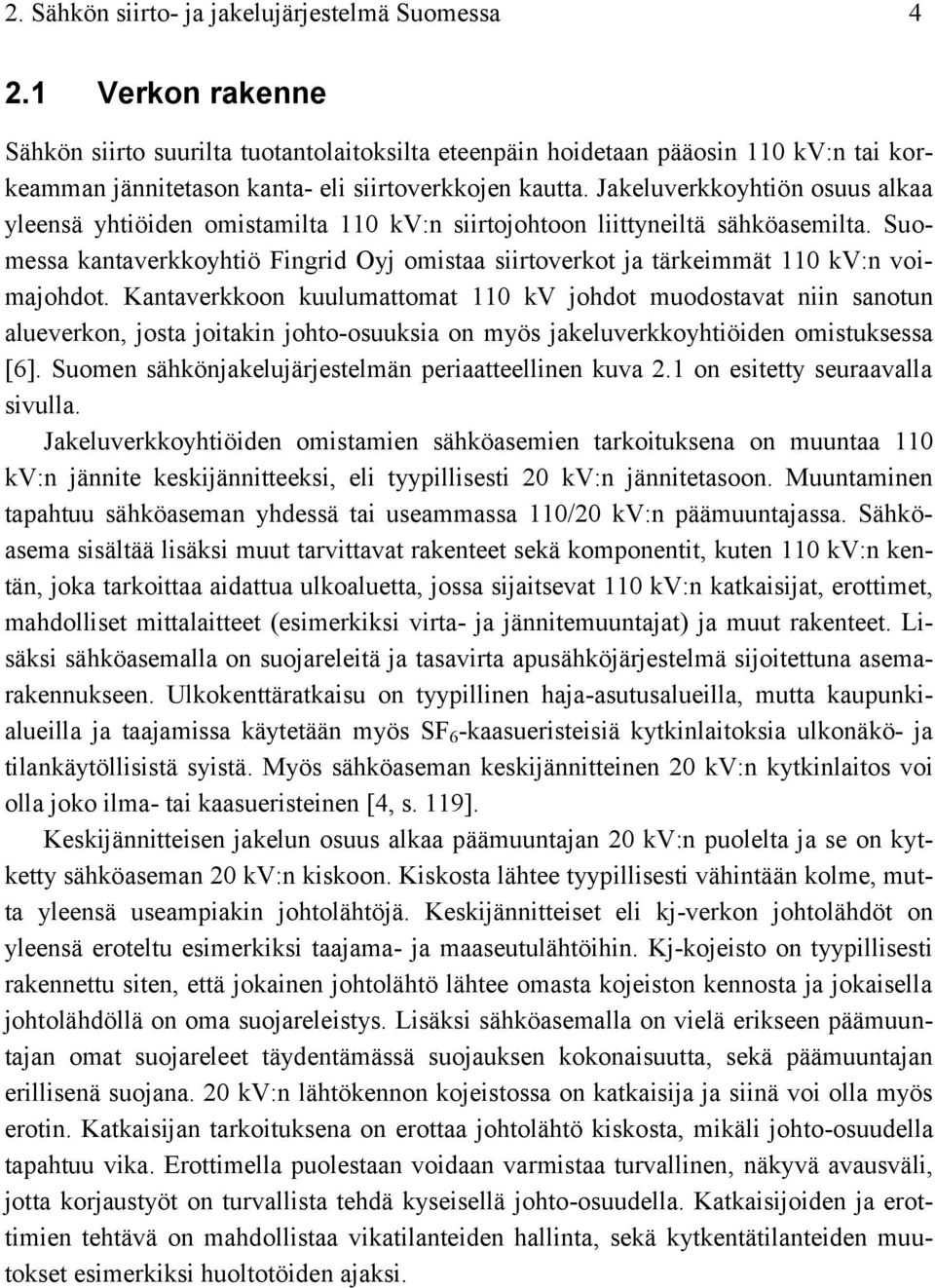 Jakeluverkkoyhtiön osuus alkaa yleensä yhtiöiden omistamilta 110 kv:n siirtojohtoon liittyneiltä sähköasemilta.