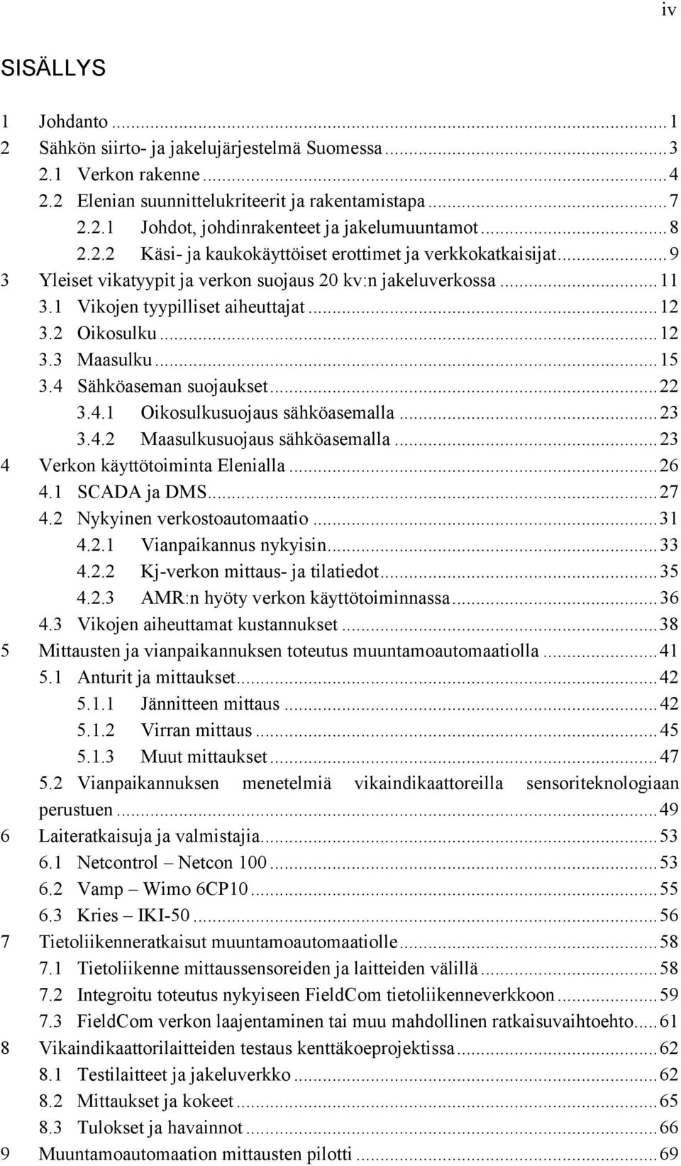 .. 12 3.3 Maasulku... 15 3.4 Sähköaseman suojaukset... 22 3.4.1 Oikosulkusuojaus sähköasemalla... 23 3.4.2 Maasulkusuojaus sähköasemalla... 23 4 Verkon käyttötoiminta Elenialla... 26 4.1 SCADA ja DMS.