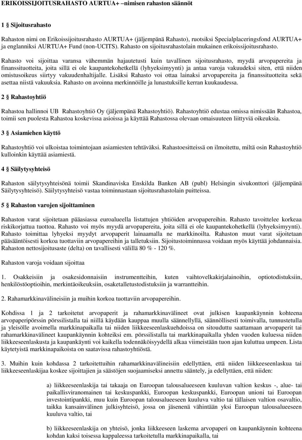 Rahasto voi sijoittaa varansa vähemmän hajautetusti kuin tavallinen sijoitusrahasto, myydä arvopapereita ja finanssituotteita, joita sillä ei ole kaupantekohetkellä (lyhyeksimyynti) ja antaa varoja