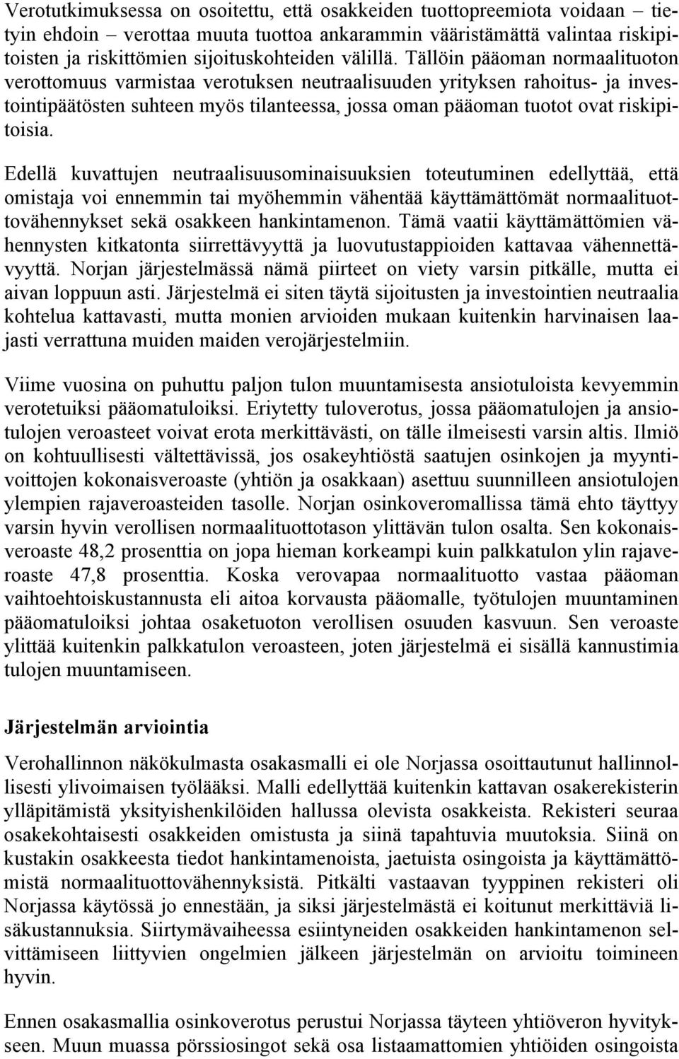 Tällöin pääoman normaalituoton verottomuus varmistaa verotuksen neutraalisuuden yrityksen rahoitus- ja investointipäätösten suhteen myös tilanteessa, jossa oman pääoman tuotot ovat riskipitoisia.