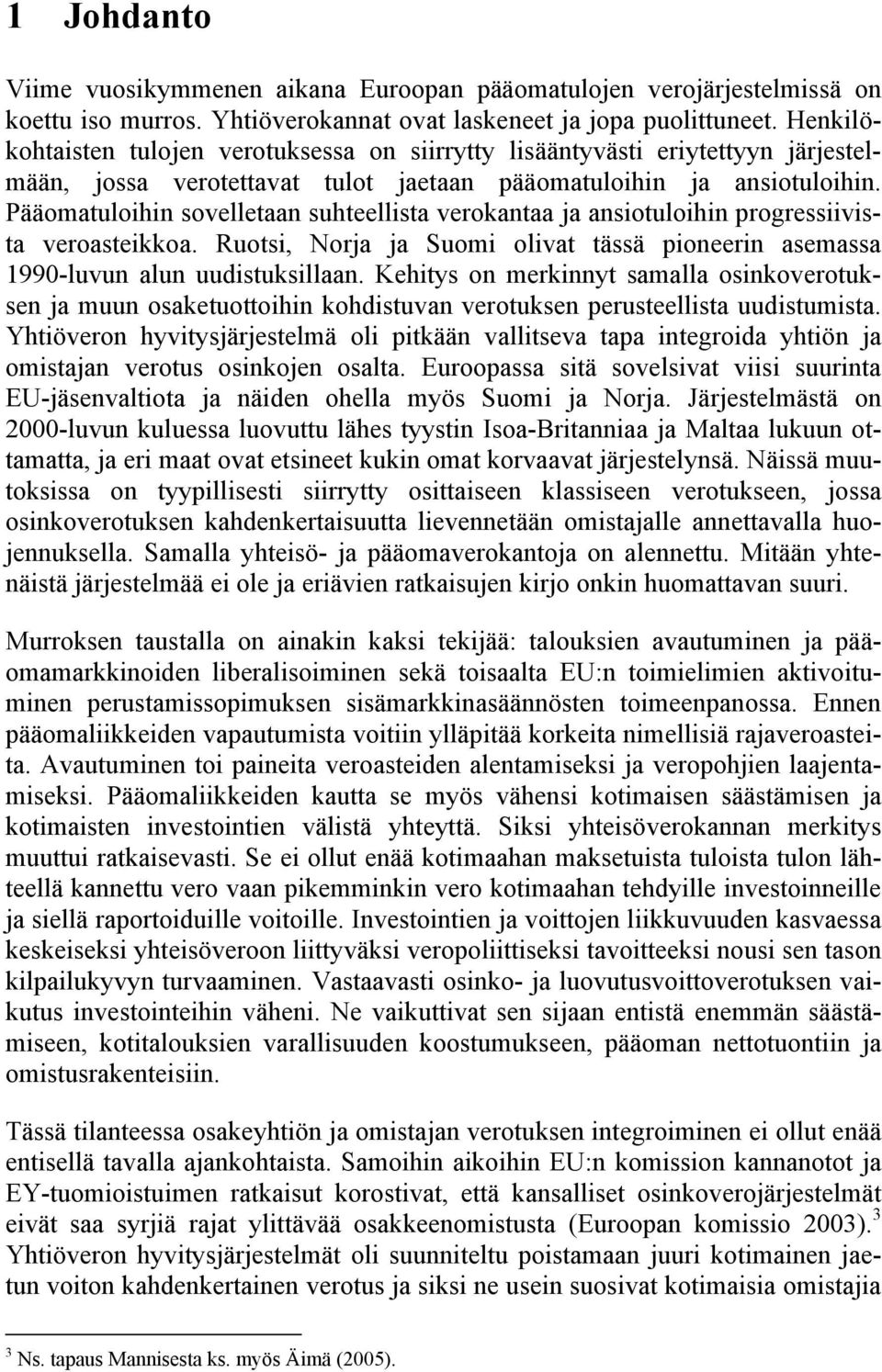 Pääomatuloihin sovelletaan suhteellista verokantaa ja ansiotuloihin progressiivista veroasteikkoa. Ruotsi, Norja ja Suomi olivat tässä pioneerin asemassa 1990-luvun alun uudistuksillaan.