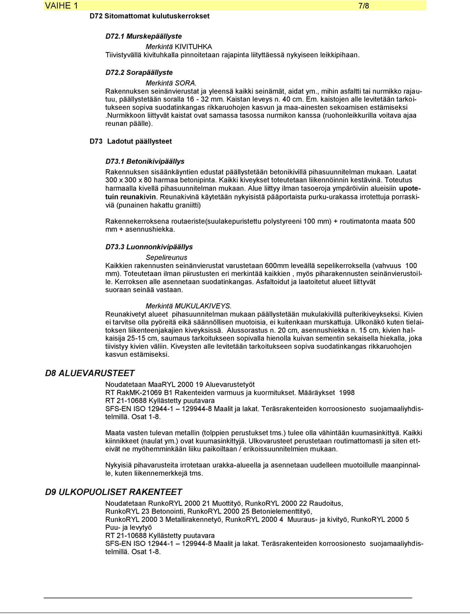 kaistojen alle levitetään tarkoitukseen sopiva suodatinkangas rikkaruohojen kasvun ja maa-ainesten sekoamisen estämiseksi.