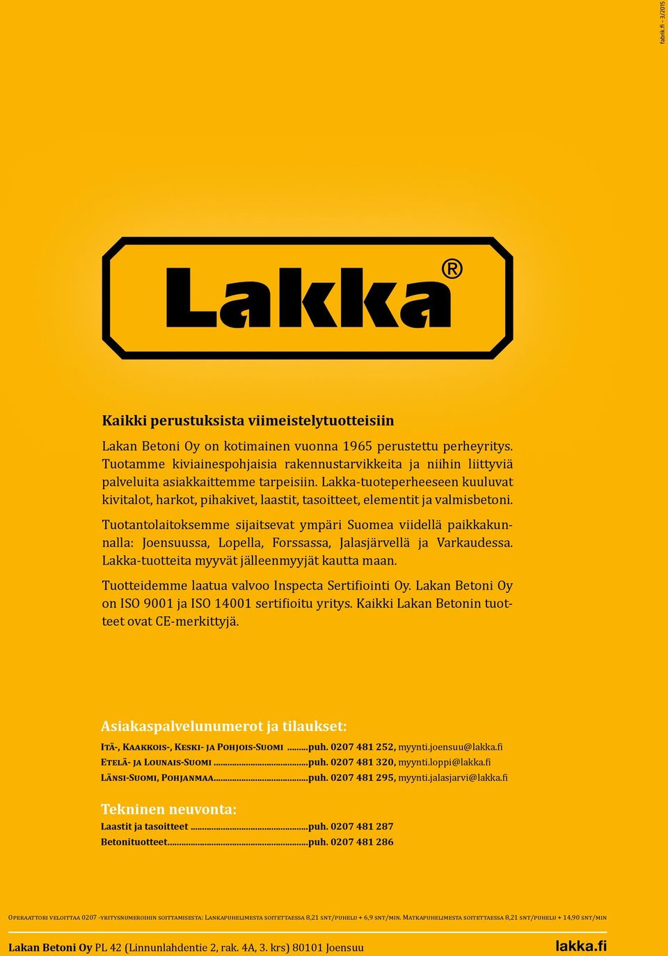 Lakka-tuoteperheeseen kuuluvat kivitalot, harkot, pihakivet, laastit, tasoitteet, elementit ja valmisbetoni.