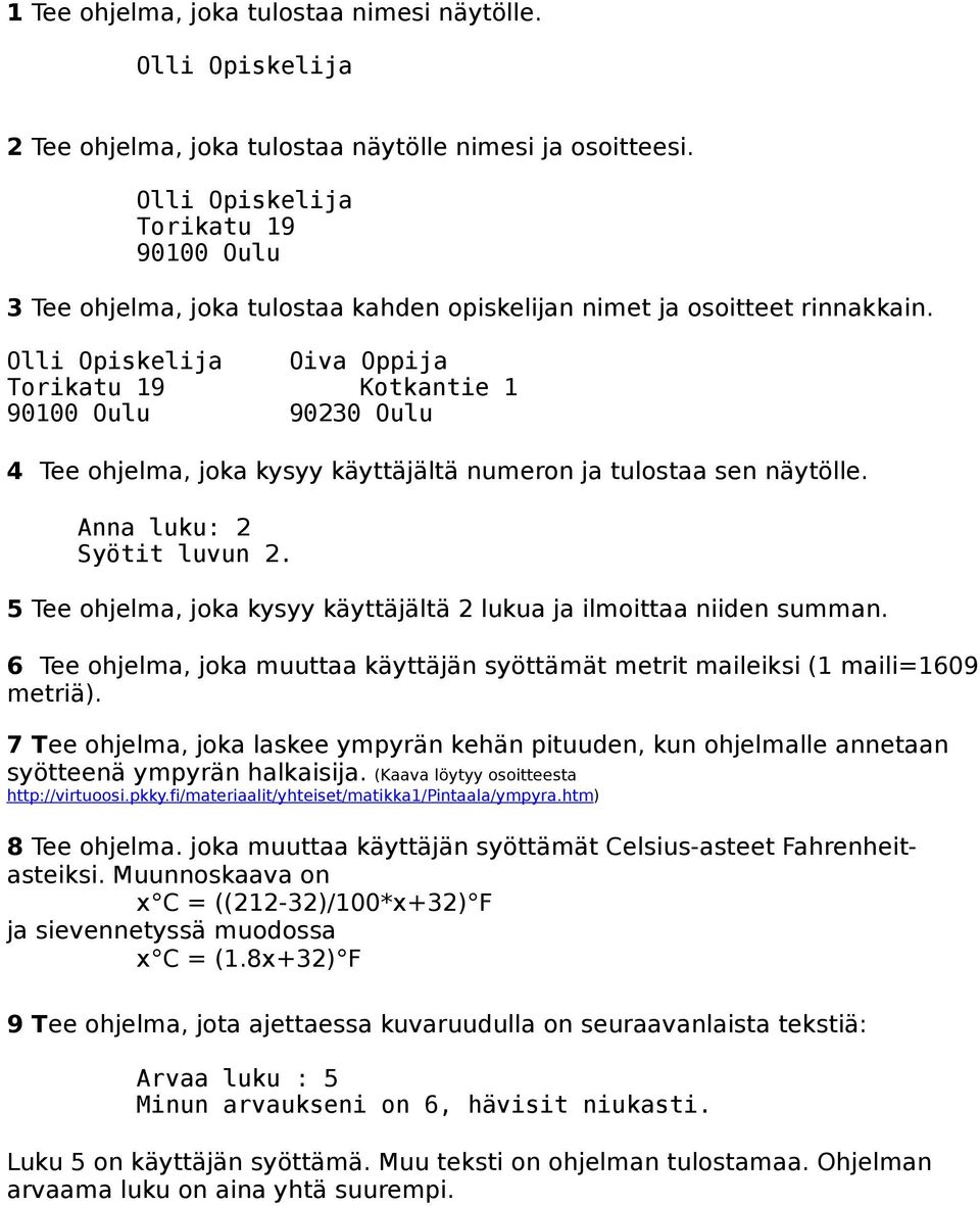 Olli Opiskelija Oiva Oppija Torikatu 19 Kotkantie 1 90100 Oulu 90230 Oulu 4 Tee ohjelma, joka kysyy käyttäjältä numeron ja tulostaa sen näytölle. Anna luku: 2 Syötit luvun 2.
