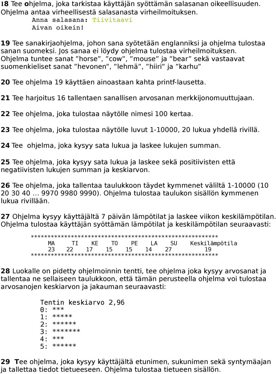 Ohjelma tuntee sanat horse, cow, mouse ja bear sekä vastaavat suomenkieliset sanat hevonen, lehmä, hiiri ja karhu 20 Tee ohjelma 19 käyttäen ainoastaan kahta printf-lausetta.