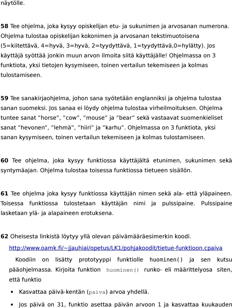 Jos käyttäjä syöttää jonkin muun arvon ilmoita siitä käyttäjälle! Ohjelmassa on 3 funktiota, yksi tietojen kysymiseen, toinen vertailun tekemiseen ja kolmas tulostamiseen.