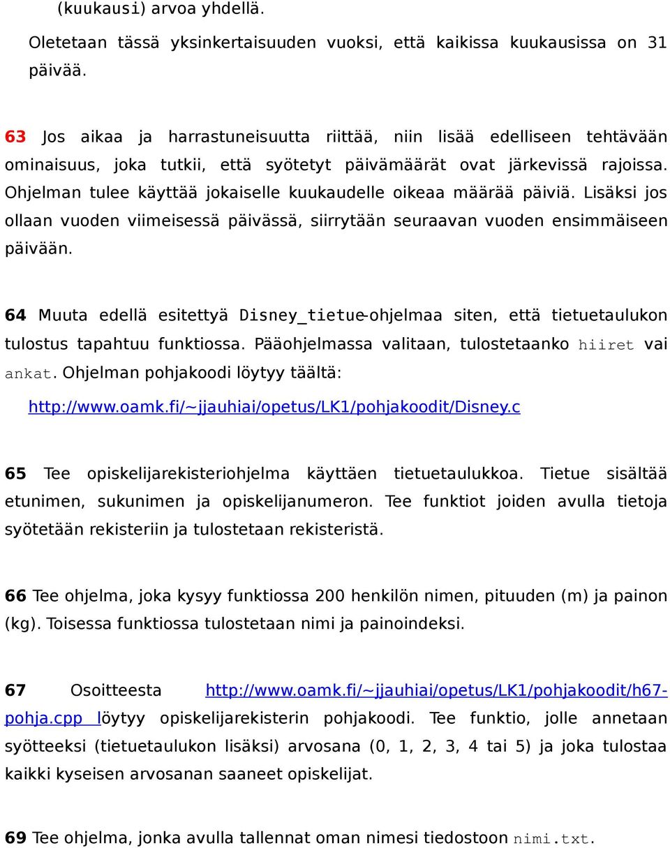 Ohjelman tulee käyttää jokaiselle kuukaudelle oikeaa määrää päiviä. Lisäksi jos ollaan vuoden viimeisessä päivässä, siirrytään seuraavan vuoden ensimmäiseen päivään.