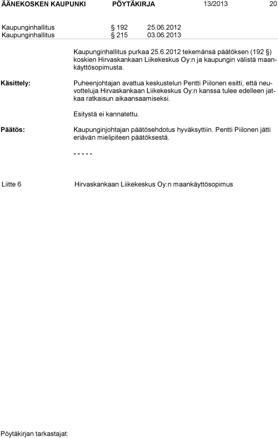 Käsittely: Puheenjohtajan avattua keskustelun Pentti Piilonen esitti, että neuvot te luja Hir vaskankaan Liikekeskus Oy:n kanssa tulee edelleen jatkaa