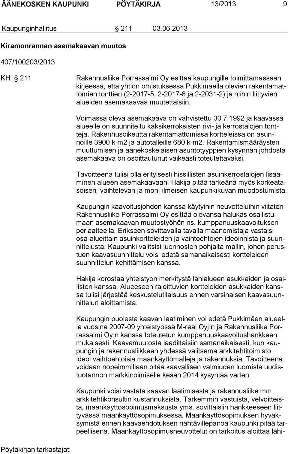 tonttien (2-2017-5, 2-2017-6 ja 2-2031-2) ja nii hin liit ty vien aluei den ase ma kaa vaa muu tet taisiin. Voimassa oleva asemakaava on vahvistettu 30.7.1992 ja kaa vas sa alu eelle on suunniteltu kaksikerroksisten rivi- ja ker ros ta lo jen tontteja.