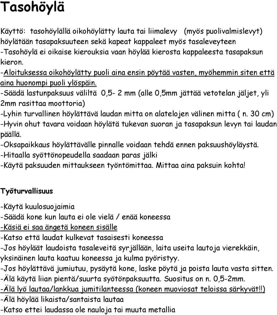 -Säädä lastunpaksuus väliltä 0,5-2 mm (alle 0,5mm jättää vetotelan jäljet, yli 2mm rasittaa moottoria) -Lyhin turvallinen höylättävä laudan mitta on alatelojen välinen mitta ( n.