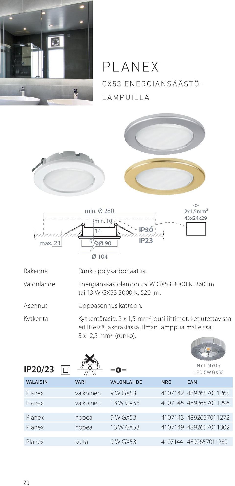 rasia, 2 x 1,5 mm 2 jousiliittimet, ketjutettavissa erillisessä jakorasiassa. Ilman lamppua malleissa: 3 x 2,5 mm 2 (runko).