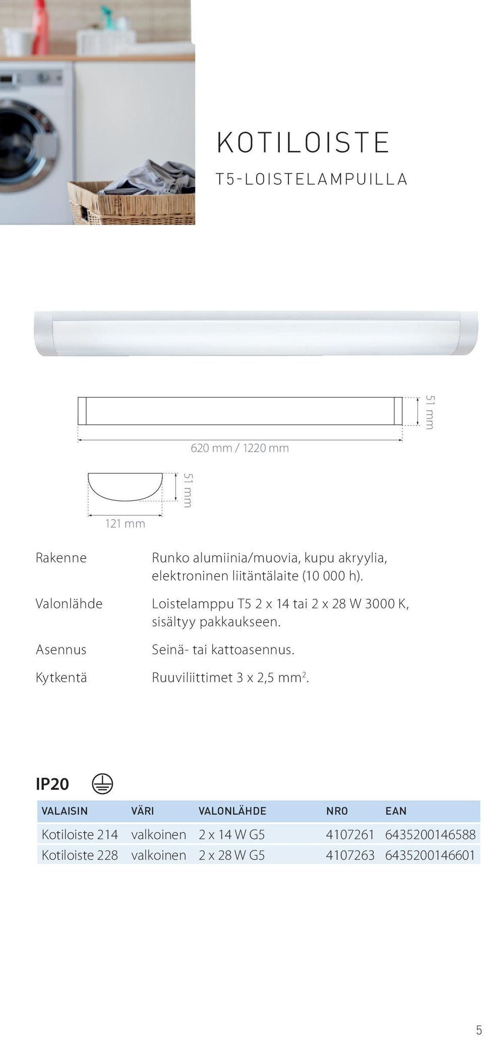 Loistelamppu T5 2 x 14 tai 2 x 28 W 3000 K, sisältyy pakkaukseen.