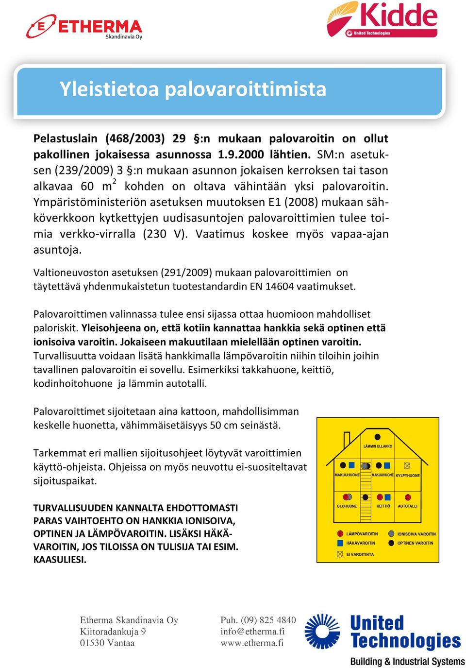 Ympäristöministeriön asetuksen muutoksen E1 (2008) mukaan sähköverkkoon kytkettyjen uudisasuntojen palovaroittimien tulee toimia verkko-virralla (230 V). Vaatimus koskee myös vapaa-ajan asuntoja.