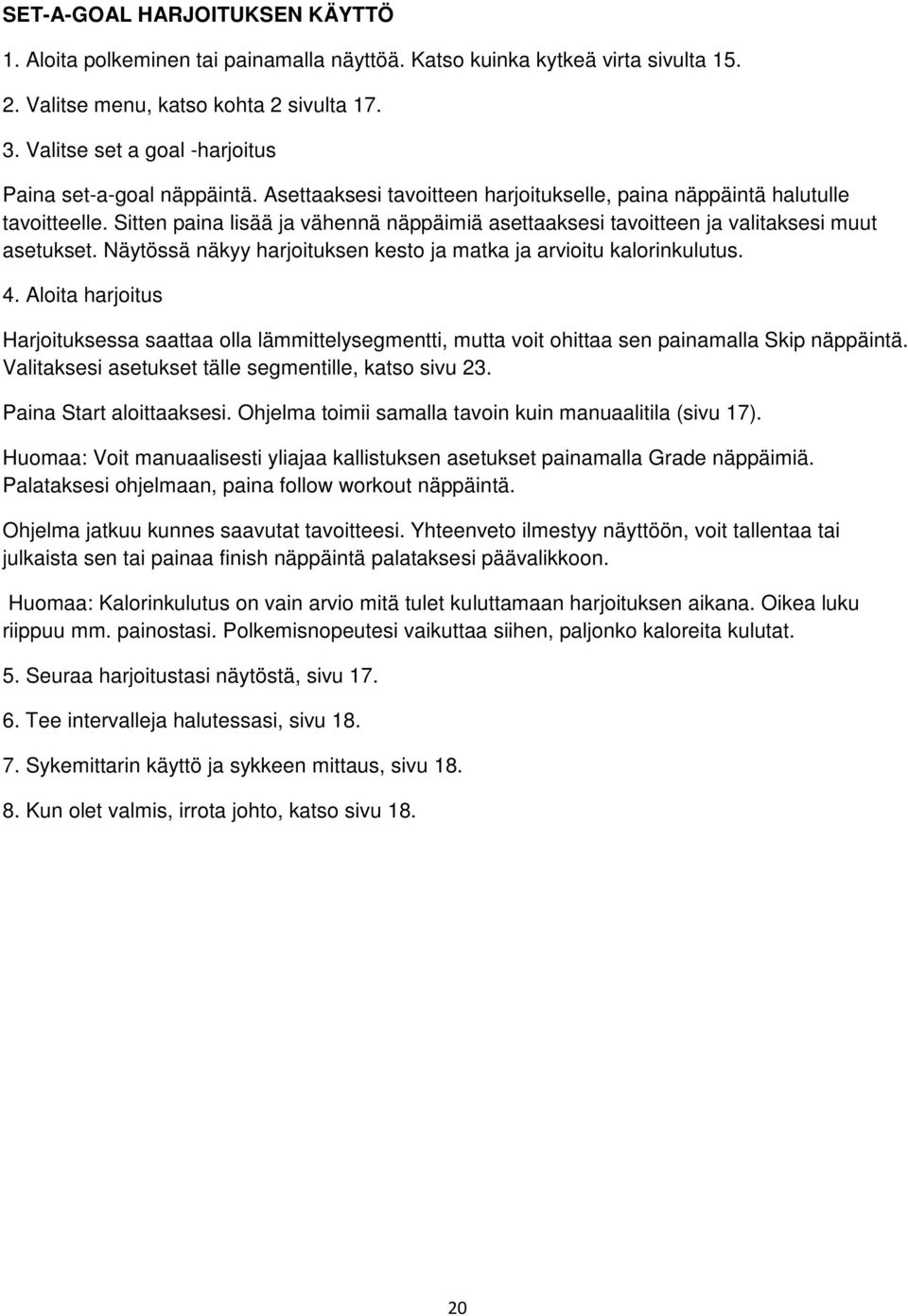 Sitten paina lisää ja vähennä näppäimiä asettaaksesi tavoitteen ja valitaksesi muut asetukset. Näytössä näkyy harjoituksen kesto ja matka ja arvioitu kalorinkulutus. 4.