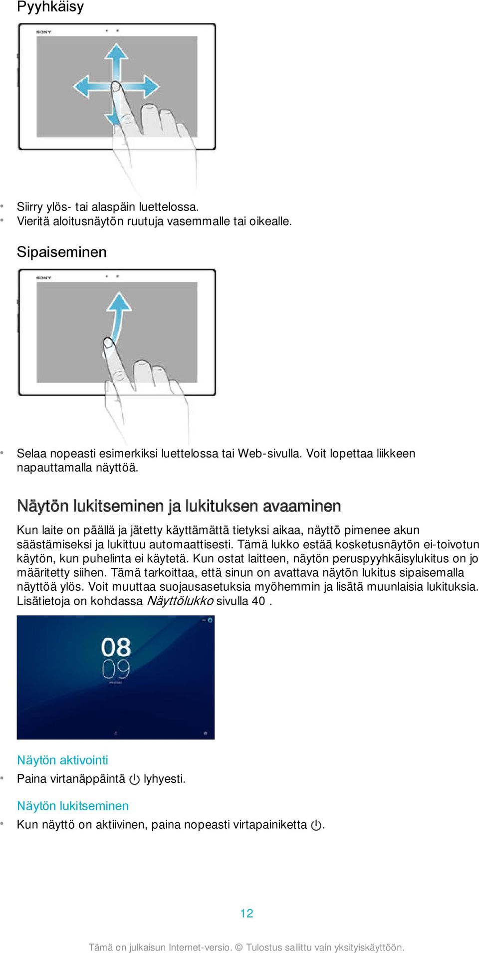 Näytön lukitseminen ja lukituksen avaaminen Kun laite on päällä ja jätetty käyttämättä tietyksi aikaa, näyttö pimenee akun säästämiseksi ja lukittuu automaattisesti.