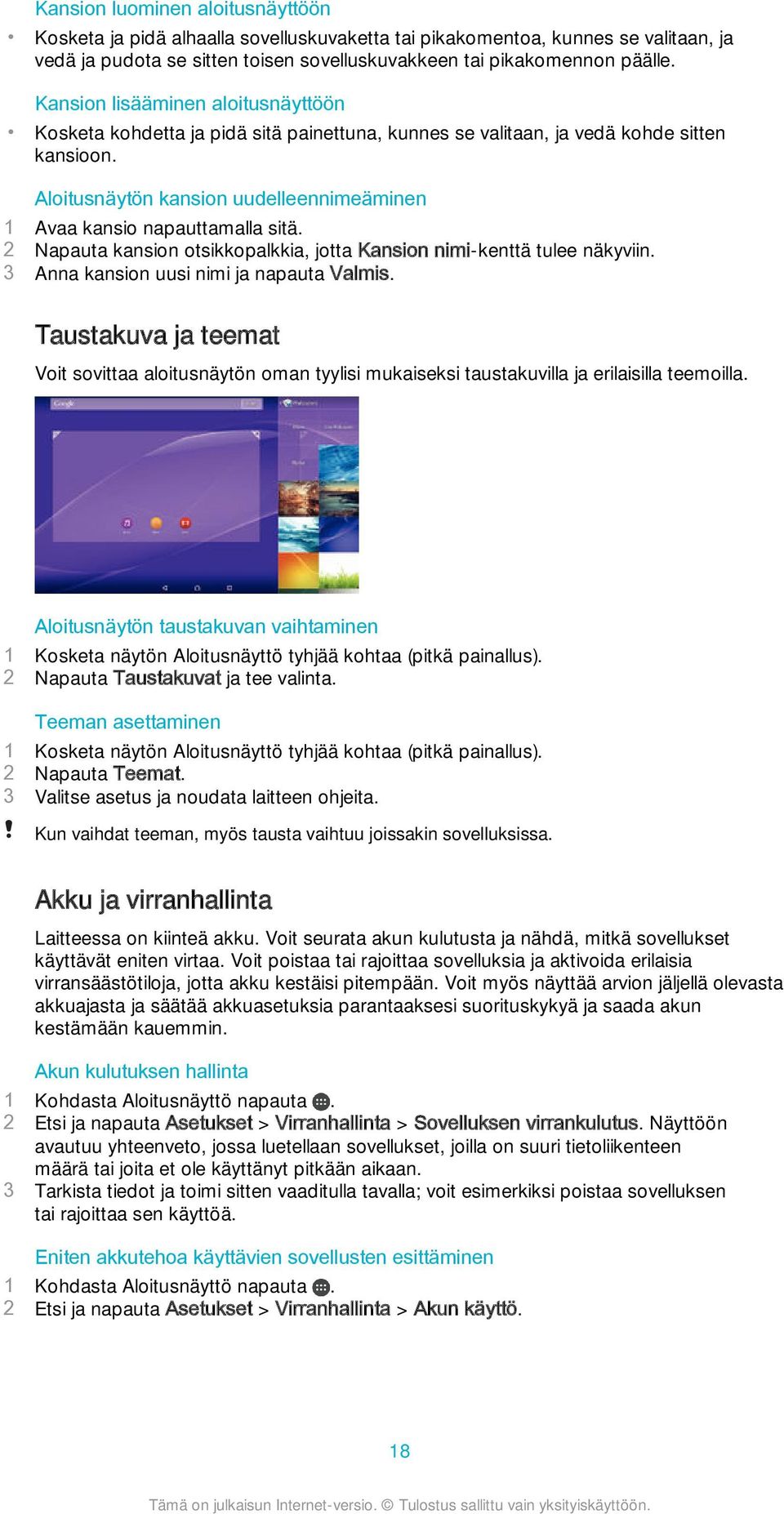 Aloitusnäytön kansion uudelleennimeäminen 1 Avaa kansio napauttamalla sitä. 2 Napauta kansion otsikkopalkkia, jotta Kansion nimi-kenttä tulee näkyviin. 3 Anna kansion uusi nimi ja napauta Valmis.