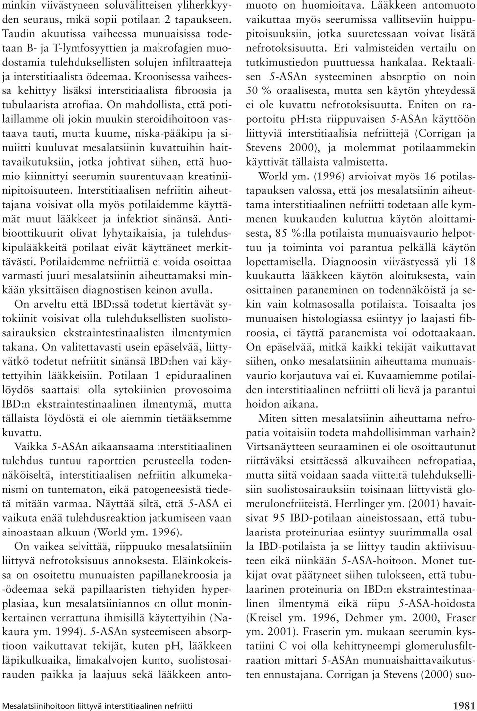 Kroonisessa vaiheessa kehittyy lisäksi interstitiaalista fibroosia ja tubulaarista atrofiaa.