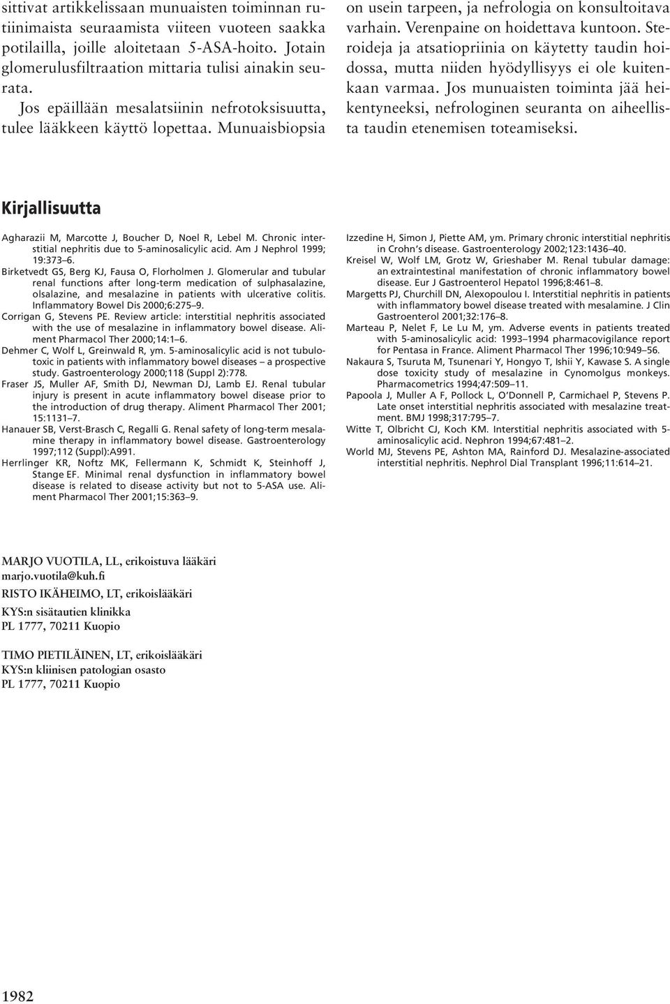 Steroideja ja atsatiopriinia on käytetty taudin hoidossa, mutta niiden hyödyllisyys ei ole kuitenkaan varmaa.
