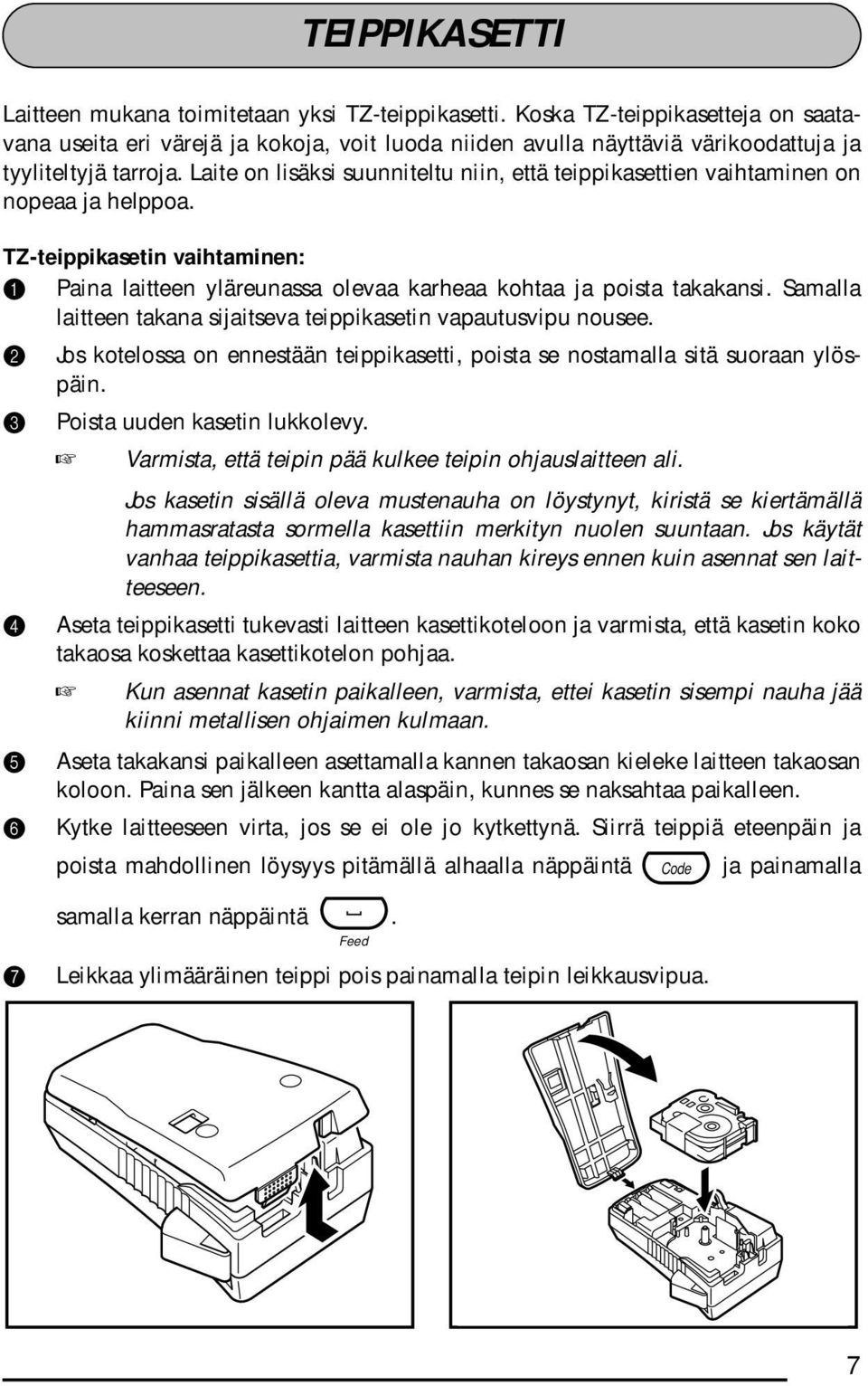 Laite on lisäksi suunniteltu niin, että teippikasettien vaihtaminen on nopeaa ja helppoa. TZ-teippikasetin vaihtaminen: 1 Paina laitteen yläreunassa olevaa karheaa kohtaa ja poista takakansi.