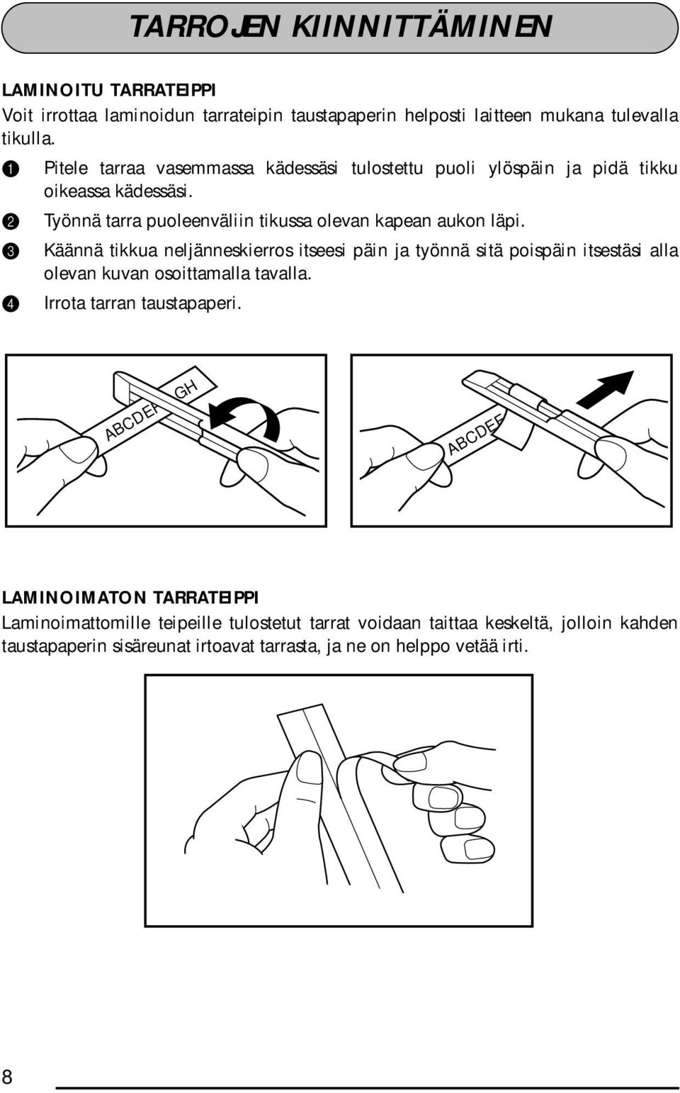 3 Käännä tikkua neljänneskierros itseesi päin ja työnnä sitä poispäin itsestäsi alla olevan kuvan osoittamalla tavalla. 4 Irrota tarran taustapaperi.