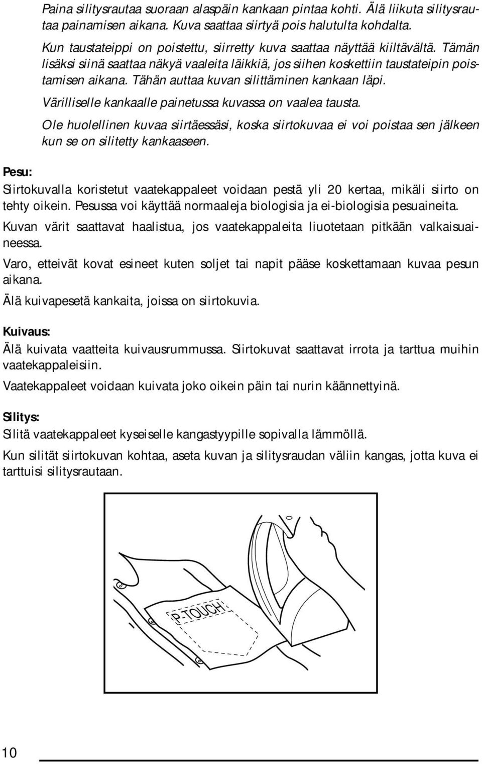 Tähän auttaa kuvan silittäminen kankaan läpi. Värilliselle kankaalle painetussa kuvassa on vaalea tausta.