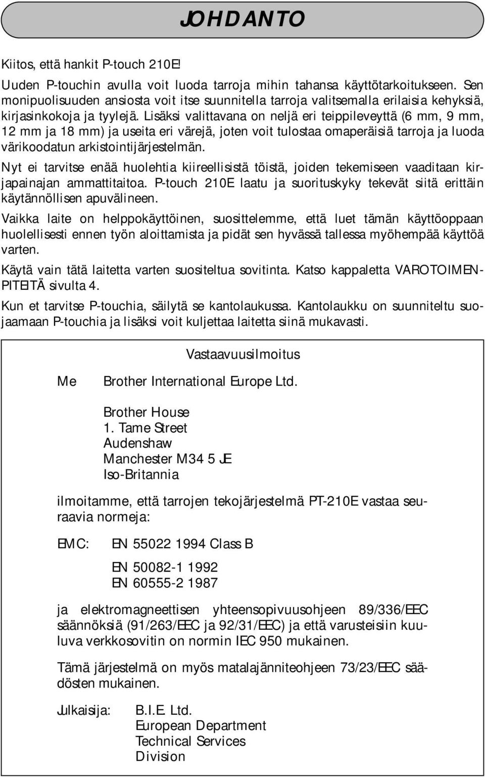 Lisäksi valittavana on neljä eri teippileveyttä (6 mm, 9 mm, 12 mm ja 18 mm) ja useita eri värejä, joten voit tulostaa omaperäisiä tarroja ja luoda värikoodatun arkistointijärjestelmän.