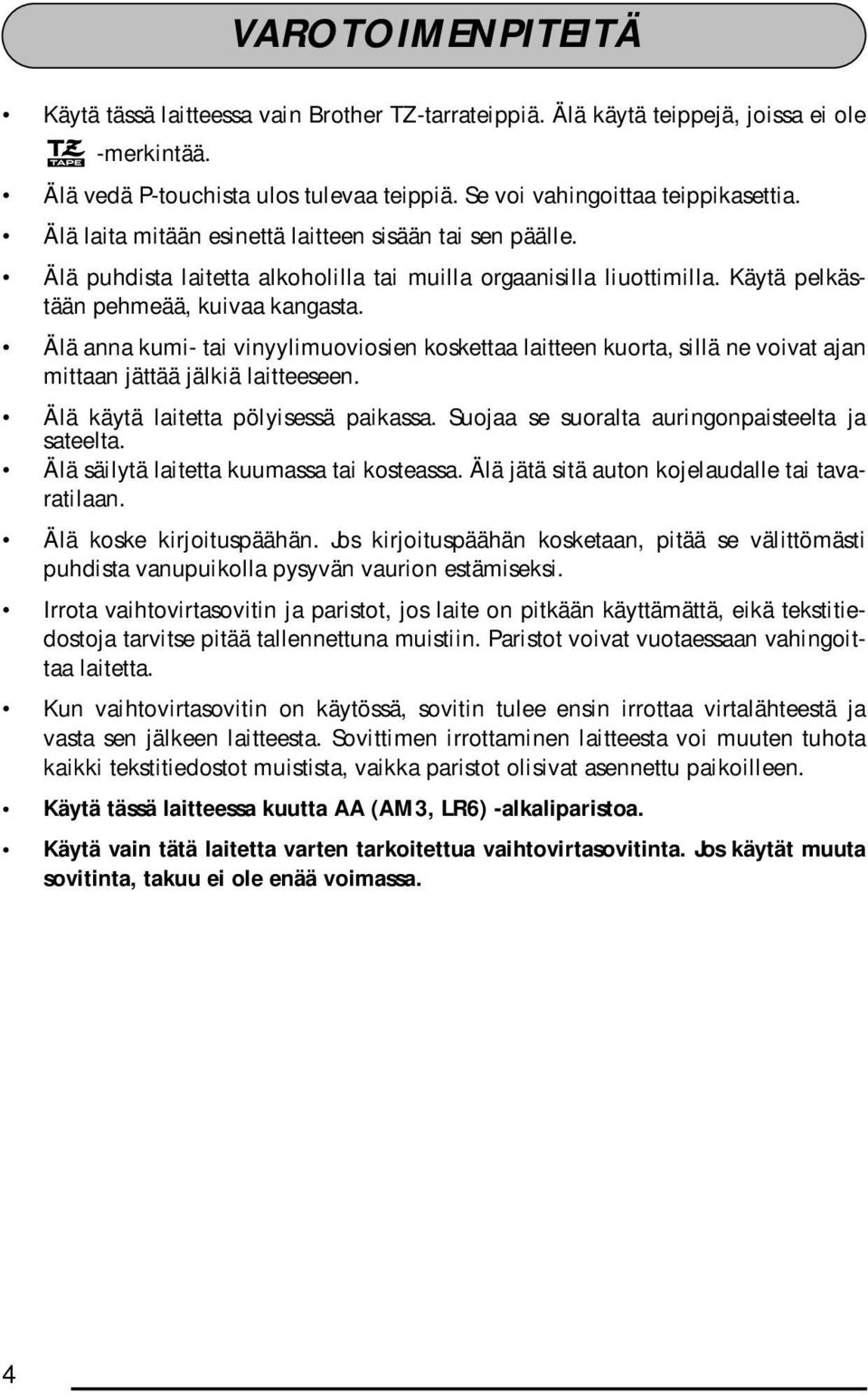 Älä anna kumi- tai vinyylimuoviosien koskettaa laitteen kuorta, sillä ne voivat ajan mittaan jättää jälkiä laitteeseen. Älä käytä laitetta pölyisessä paikassa.
