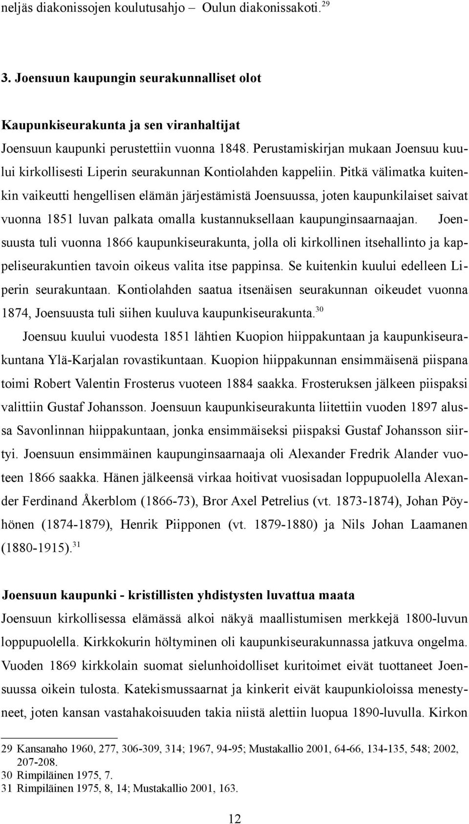 Pitkä välimatka kuitenkin vaikeutti hengellisen elämän järjestämistä Joensuussa, joten kaupunkilaiset saivat vuonna 1851 luvan palkata omalla kustannuksellaan kaupunginsaarnaajan.