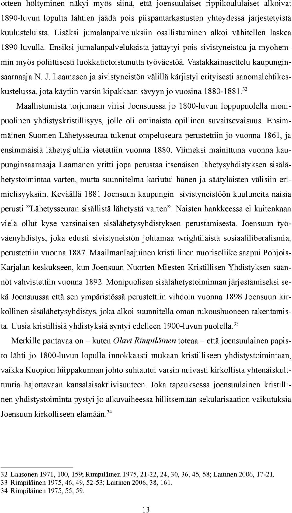 Ensiksi jumalanpalveluksista jättäytyi pois sivistyneistöä ja myöhemmin myös poliittisesti luokkatietoistunutta työväestöä. Vastakkainasettelu kaupunginsaarnaaja N. J.