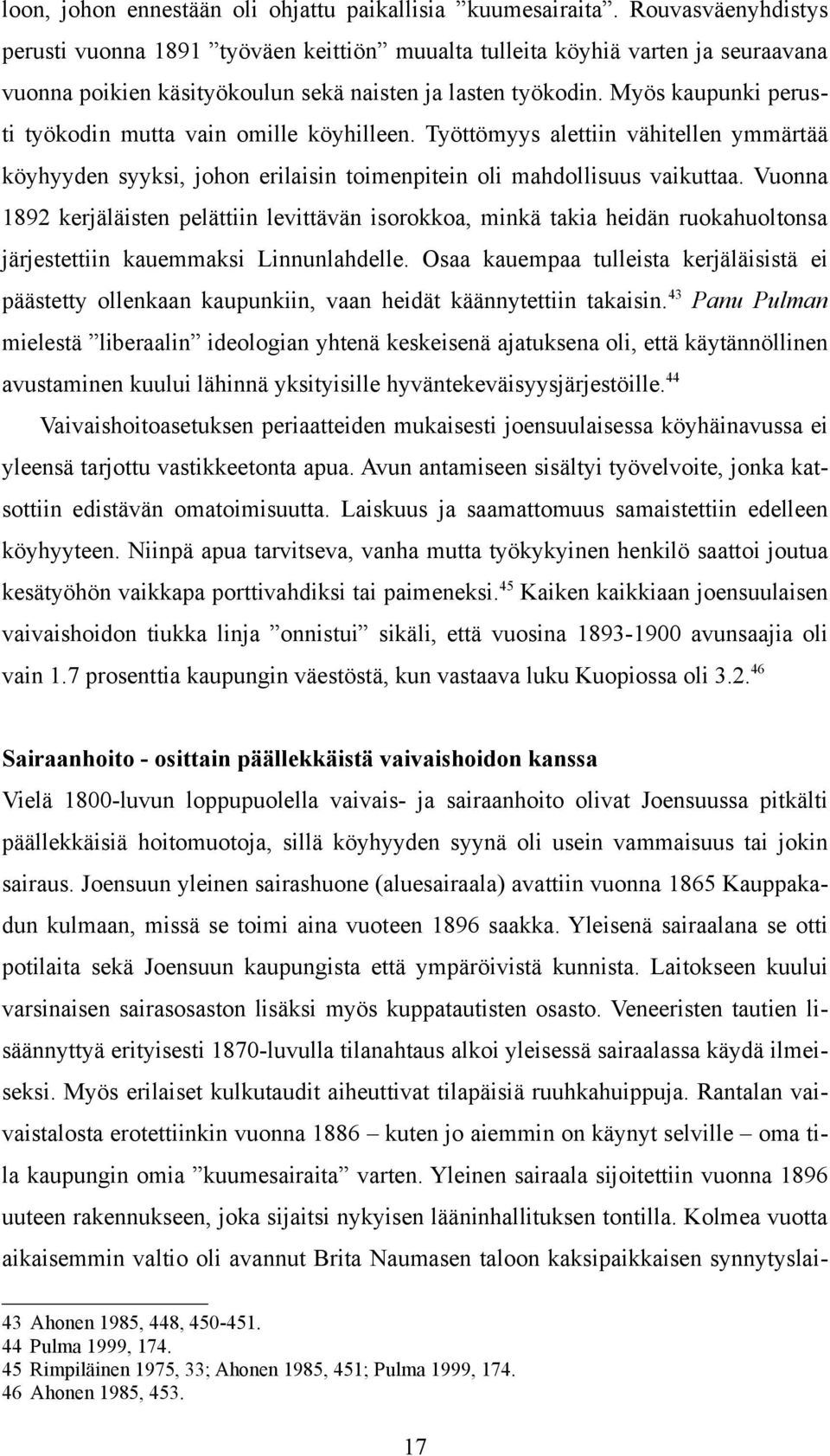 Myös kaupunki perusti työkodin mutta vain omille köyhilleen. Työttömyys alettiin vähitellen ymmärtää köyhyyden syyksi, johon erilaisin toimenpitein oli mahdollisuus vaikuttaa.