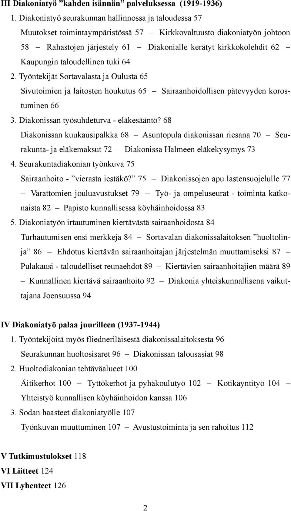 taloudellinen tuki 64 2. Työntekijät Sortavalasta ja Oulusta 65 Sivutoimien ja laitosten houkutus 65 Sairaanhoidollisen pätevyyden korostuminen 66 3. Diakonissan työsuhdeturva - eläkesääntö?