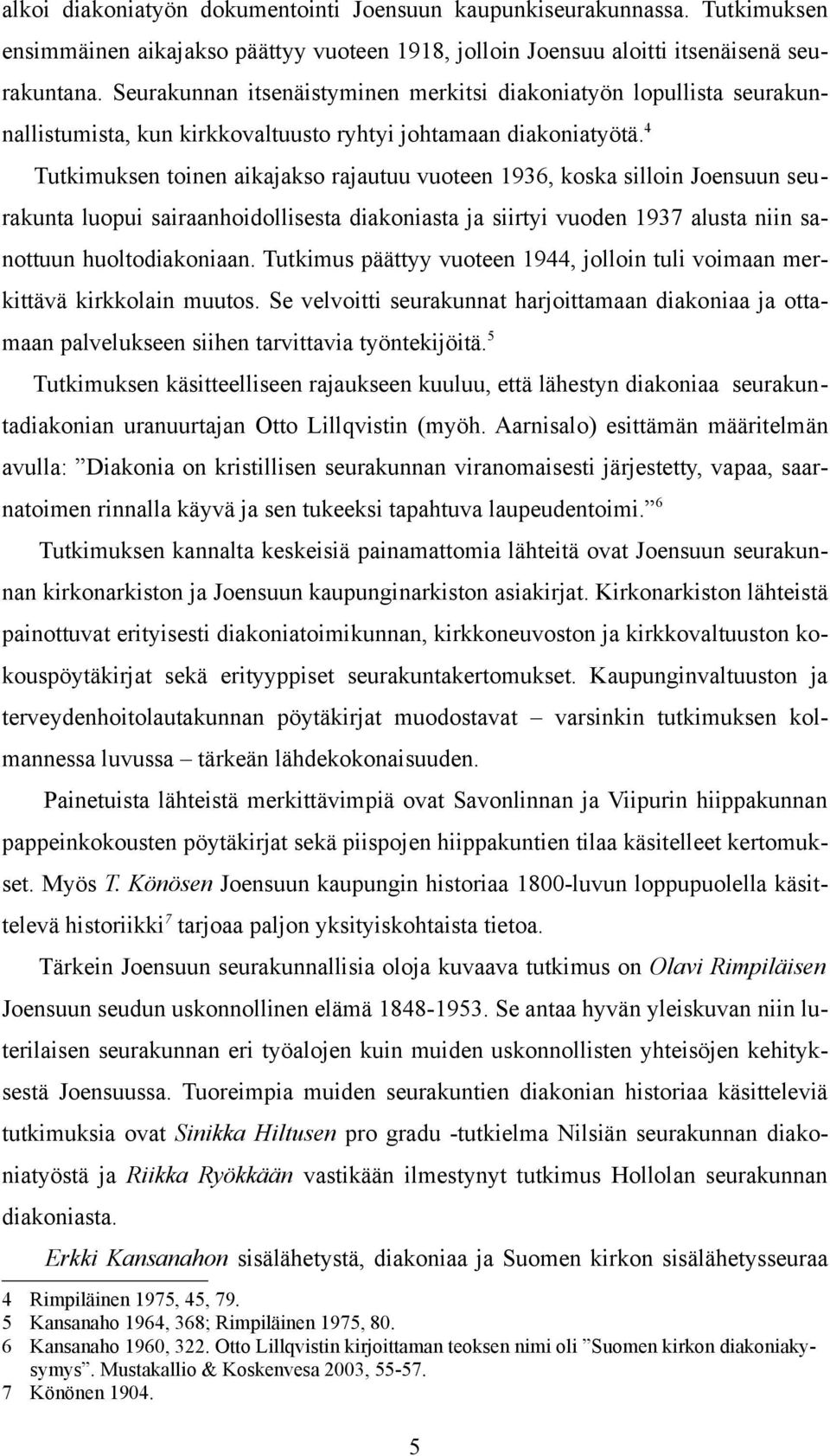 4 Tutkimuksen toinen aikajakso rajautuu vuoteen 1936, koska silloin Joensuun seurakunta luopui sairaanhoidollisesta diakoniasta ja siirtyi vuoden 1937 alusta niin sanottuun huoltodiakoniaan.