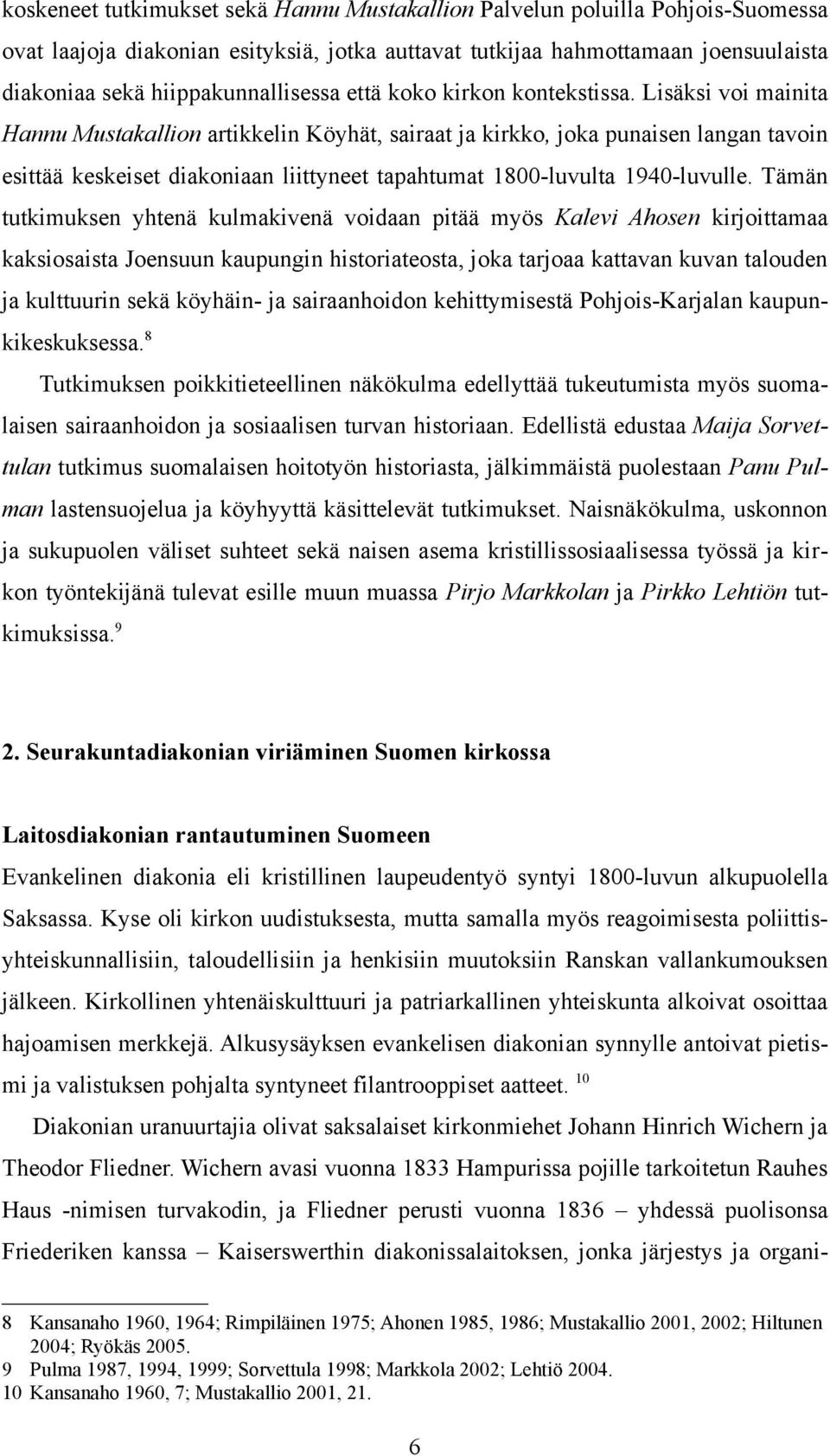 Lisäksi voi mainita Hannu Mustakallion artikkelin Köyhät, sairaat ja kirkko, joka punaisen langan tavoin esittää keskeiset diakoniaan liittyneet tapahtumat 1800-luvulta 1940-luvulle.