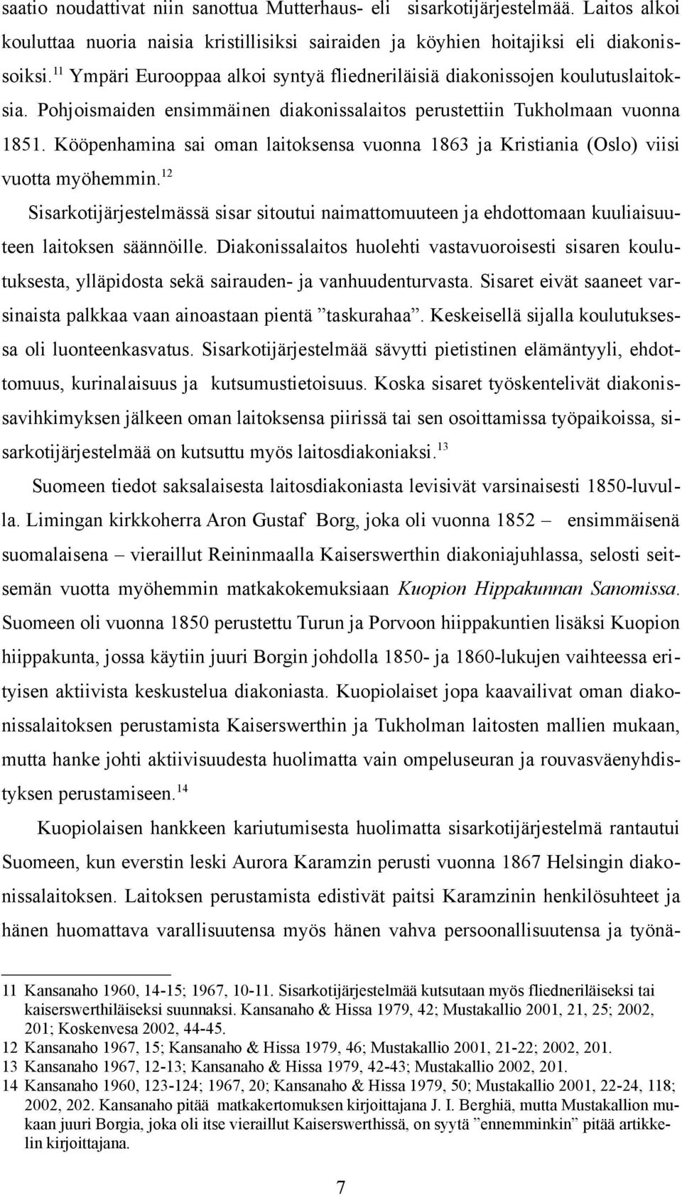 Kööpenhamina sai oman laitoksensa vuonna 1863 ja Kristiania (Oslo) viisi vuotta myöhemmin. 12 Sisarkotijärjestelmässä sisar sitoutui naimattomuuteen ja ehdottomaan kuuliaisuuteen laitoksen säännöille.