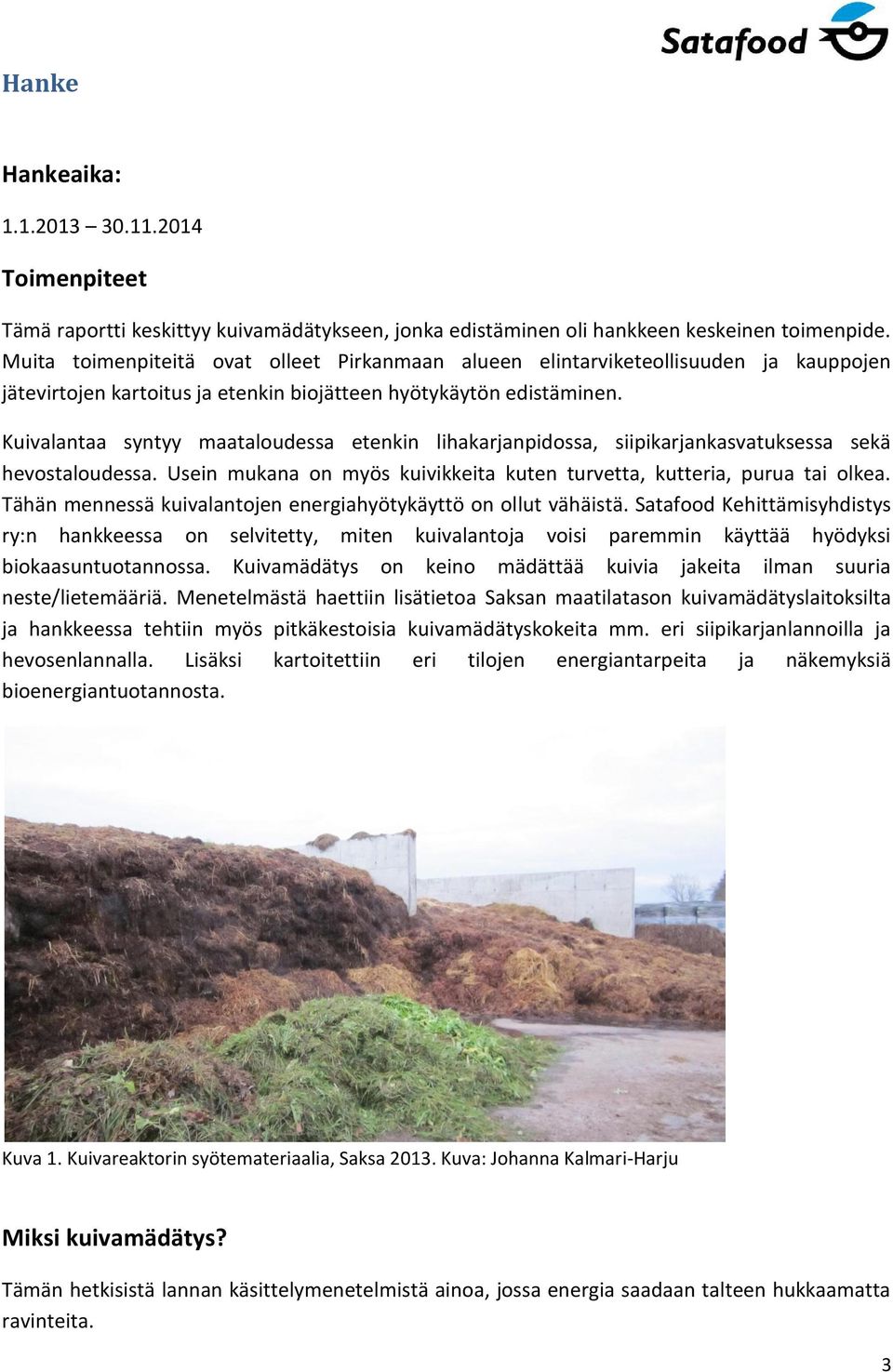 Kuivalantaa syntyy maataloudessa etenkin lihakarjanpidossa, siipikarjankasvatuksessa sekä hevostaloudessa. Usein mukana on myös kuivikkeita kuten turvetta, kutteria, purua tai olkea.