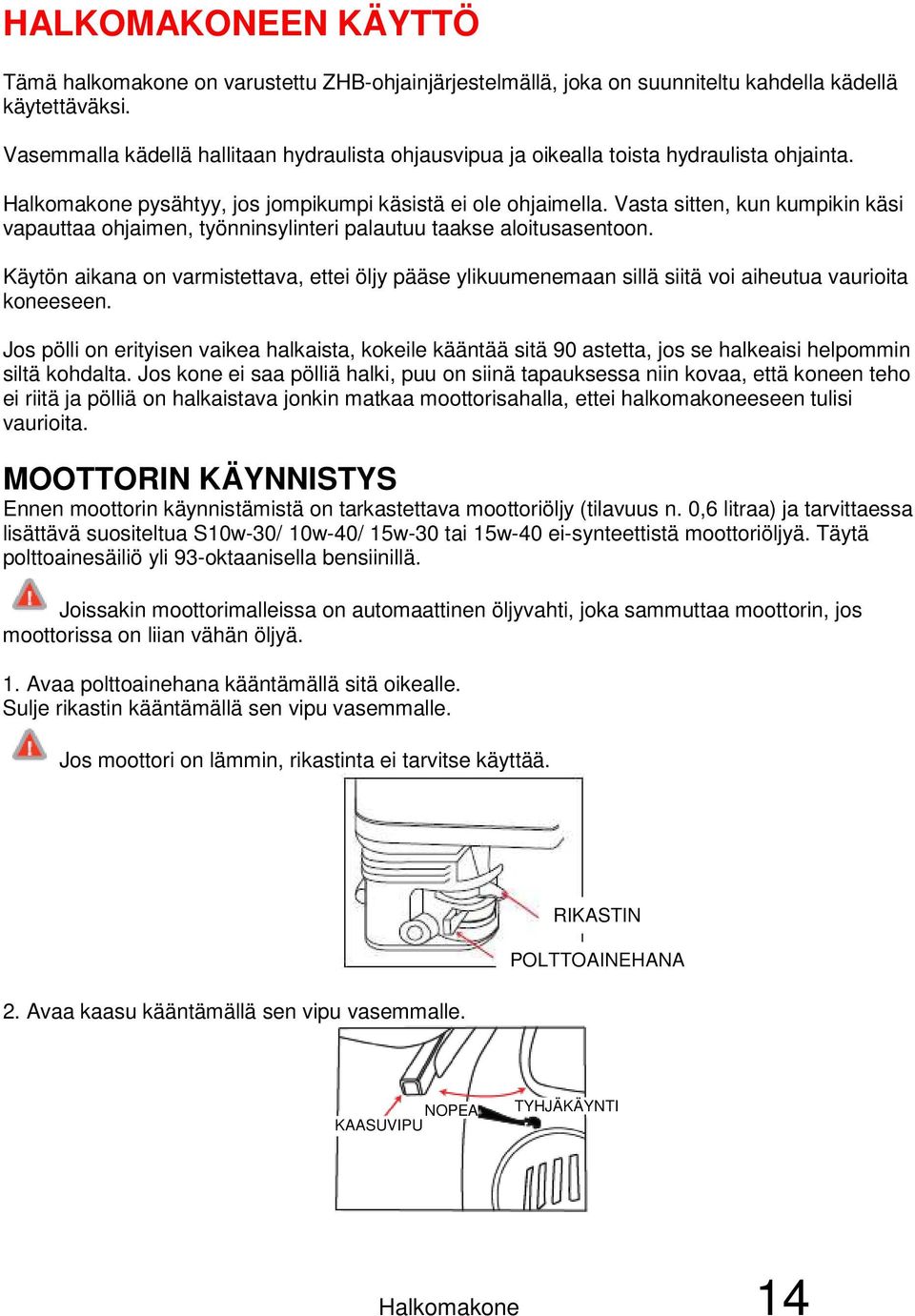 Vasta sitten, kun kumpikin käsi vapauttaa ohjaimen, työnninsylinteri palautuu taakse aloitusasentoon.