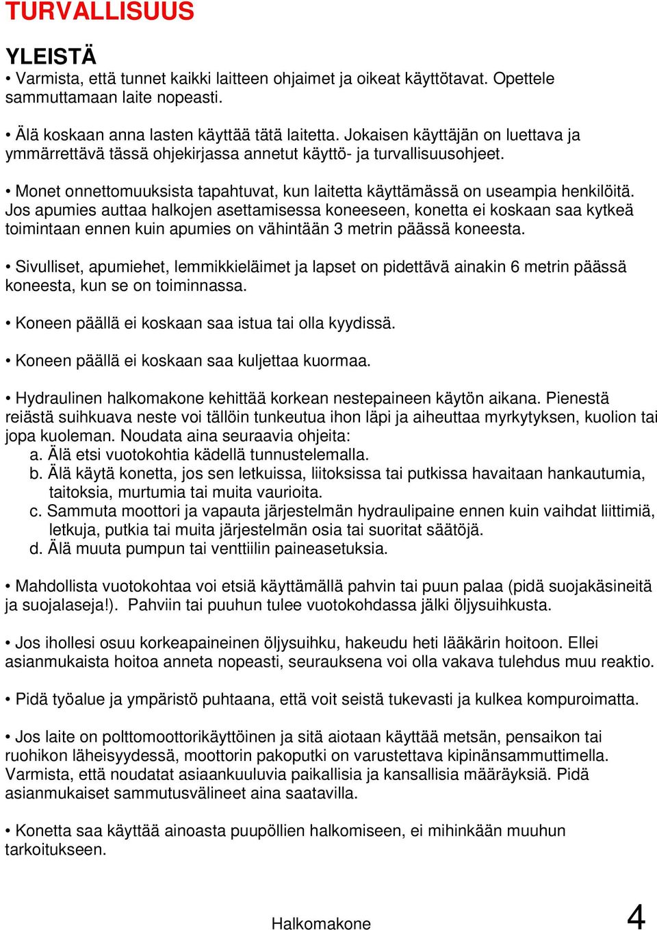 Jos apumies auttaa halkojen asettamisessa koneeseen, konetta ei koskaan saa kytkeä toimintaan ennen kuin apumies on vähintään 3 metrin päässä koneesta.