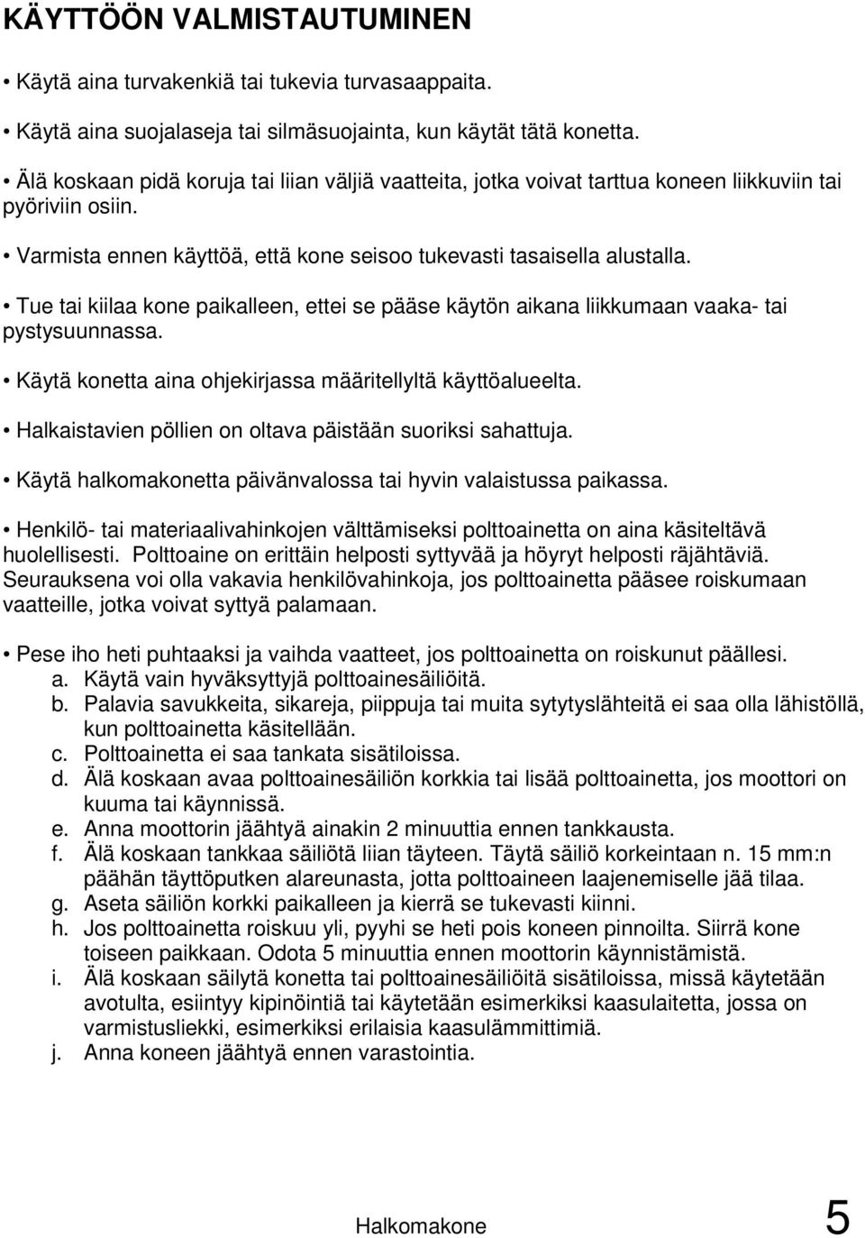 Tue tai kiilaa kone paikalleen, ettei se pääse käytön aikana liikkumaan vaaka- tai pystysuunnassa. Käytä konetta aina ohjekirjassa määritellyltä käyttöalueelta.