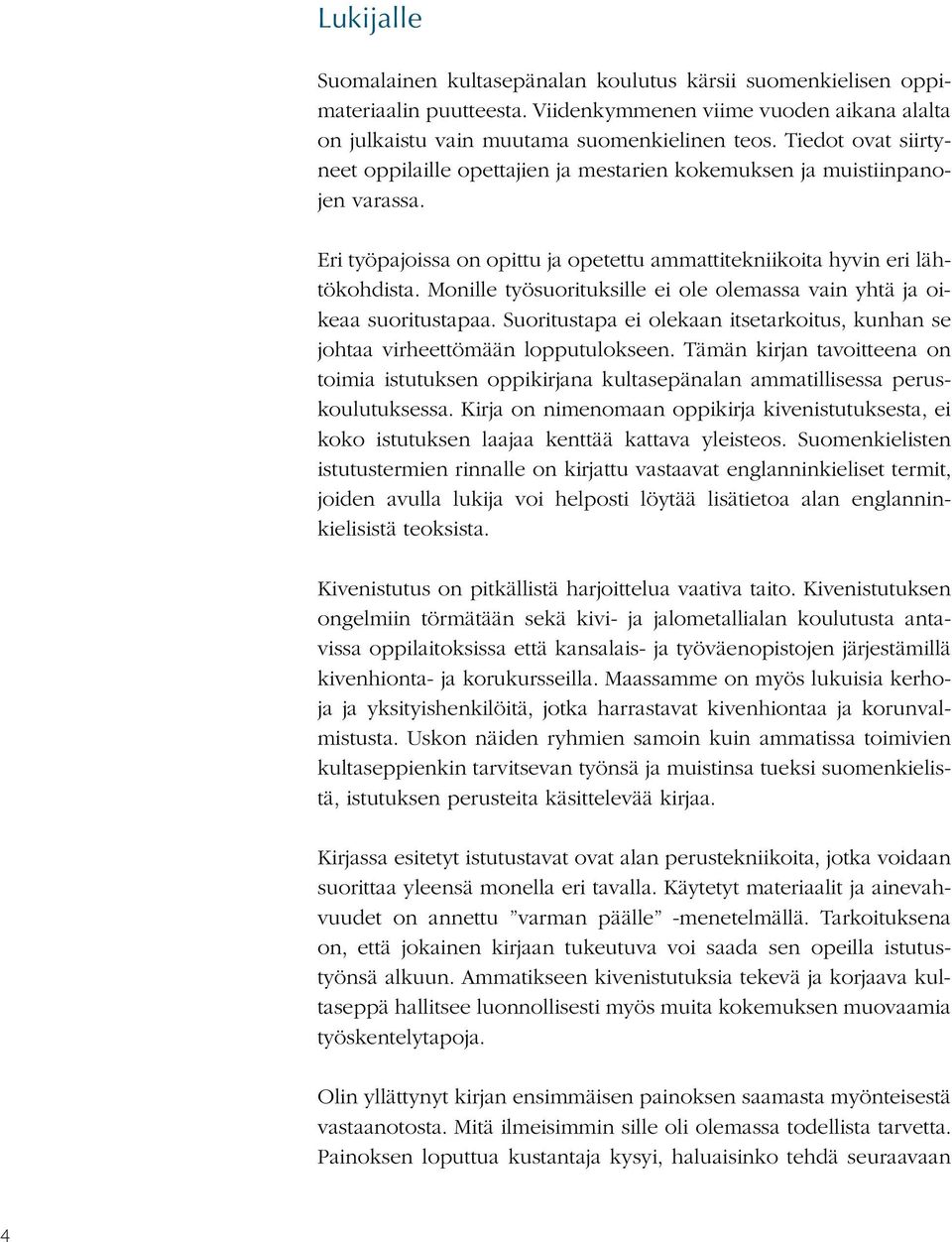 Monille työsuorituksille ei ole olemassa vain yhtä ja oikeaa suoritustapaa. Suoritustapa ei olekaan itsetarkoitus, kunhan se johtaa virheettömään lopputulokseen.