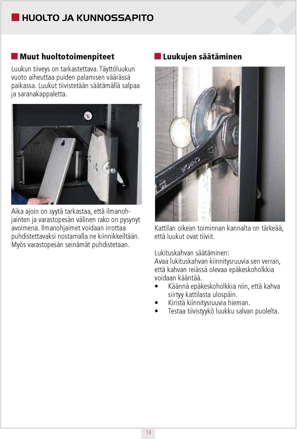 Ilmanohjaimet voidaan irrottaa puhdistettavaksi nostamalla ne kiinnikkeiltään. Myös varastopesän seinämät puhdistetaan. Kattilan oikean toiminnan kannalta on tärkeää, että luukut ovat tiiviit.