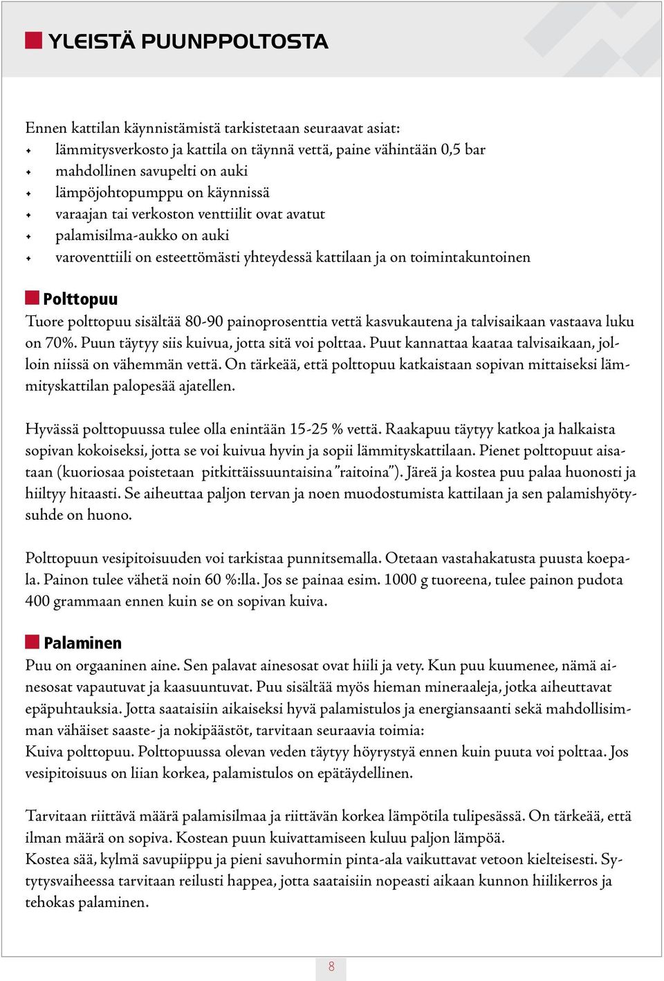80-90 painoprosenttia vettä kasvukautena ja talvisaikaan vastaava luku on 70%. Puun täytyy siis kuivua, jotta sitä voi polttaa. Puut kannattaa kaataa talvisaikaan, jolloin niissä on vähemmän vettä.